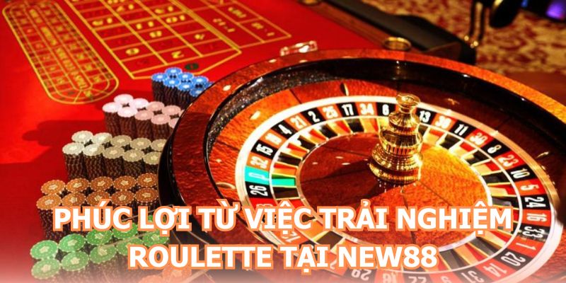 Phúc lợi từ việc trải nghiệm roulette tại NEW88